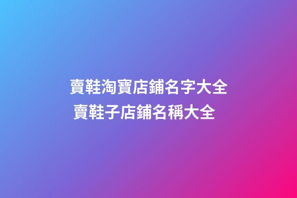 賣鞋淘寶店鋪名字大全 賣鞋子店鋪名稱大全-第1張-店鋪起名-玄機派